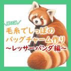 動物情報館ZooLab「＼第3弾／毛糸でしっぽのバッグチャーム作り～レッサーパンダ編～」