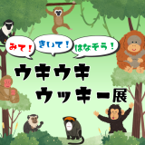 動物情報館ZooLab「みて！きいて！はなそう！ウキウキウッキー展」